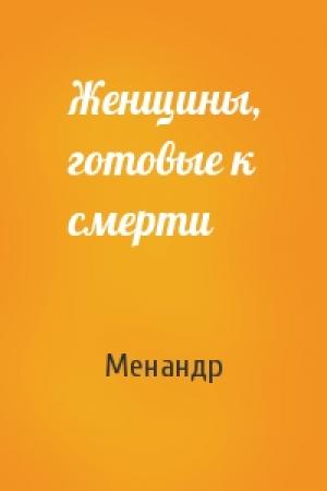 Обложка книги «Женщины, готовые к смерти» — Менандр