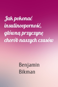 Jak pokonać insulinooporność, główną przyczynę chorób naszych czasów