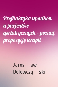 Profilaktyka upadków u pacjentów geriatrycznych – poznaj propozycję terapii