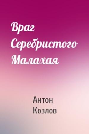 Обложка книги «Враг Серебристого Малахая» — Антон Козлов