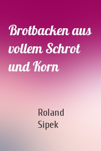 Brotbacken aus vollem Schrot und Korn