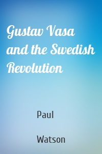 Gustav Vasa and the Swedish Revolution