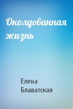 Обложка книги «Околдованная жизнь» — Елена Петровна Блаватская
