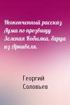 Георгий Соловьев - Неоконченный рассказ Лума по прозвищу Зеленая Кобылка, барда из Арнивеля.