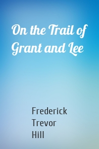 On the Trail of Grant and Lee