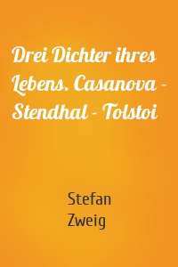 Drei Dichter ihres Lebens. Casanova - Stendhal - Tolstoi