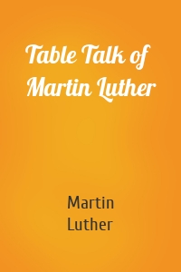 Table Talk of Martin Luther