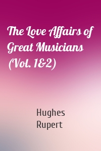 The Love Affairs of Great Musicians (Vol. 1&2)