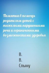 Памятка в помощь родителям детей с тяжелыми нарушениями речи и ограниченными возможностями здоровья