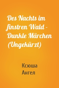 Des Nachts im finstren Wald - Dunkle Märchen (Ungekürzt)