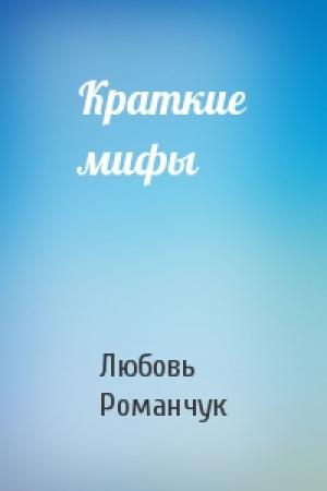 Обложка книги «Краткие мифы» — Любовь Романчук
