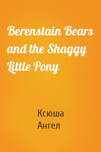 Berenstain Bears and the Shaggy Little Pony