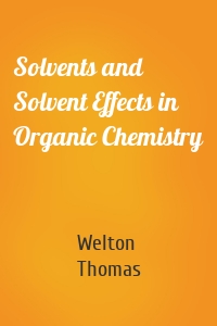 Solvents and Solvent Effects in Organic Chemistry