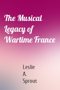 The Musical Legacy of Wartime France