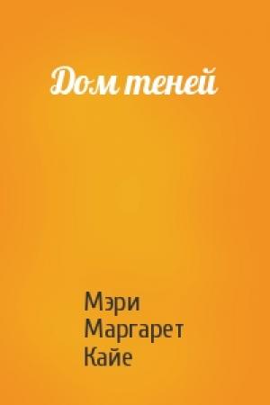 Обложка книги «Дом теней» — Мэри Маргарет Кайе