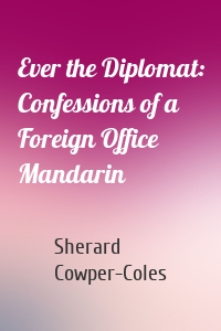 Ever the Diplomat: Confessions of a Foreign Office Mandarin