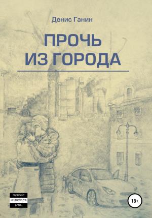 Обложка книги «Прочь из города» — Денис Ганин