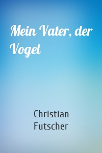 Mein Vater, der Vogel