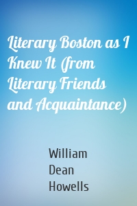 Literary Boston as I Knew It (from Literary Friends and Acquaintance)