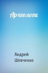 Андрей Шевченко - Археологи