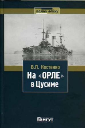 Обложка книги «На «Орле» в Цусиме: Воспоминания участника русско-японской войны на море в 1904–1905 гг.» — Владимир Костенко