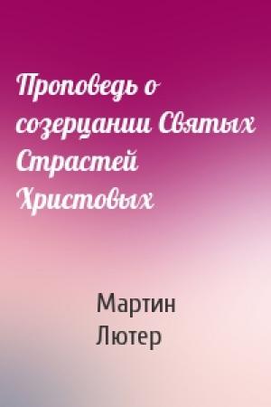Обложка книги «Проповедь о созерцании Святых Страстей Христовых» — Мартин Лютер