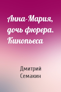 Анна-Мария, дочь фюрера. Кинопьеса