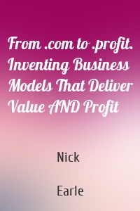 From .com to .profit. Inventing Business Models That Deliver Value AND Profit