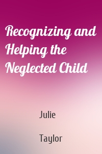 Recognizing and Helping the Neglected Child