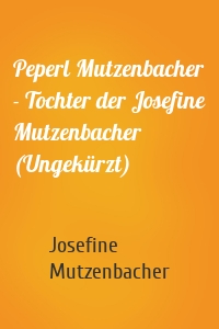 Peperl Mutzenbacher - Tochter der Josefine Mutzenbacher (Ungekürzt)