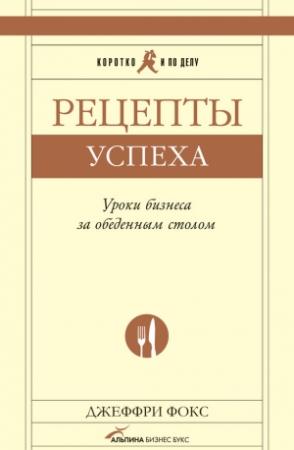 Обложка книги «Рецепты успеха. Уроки бизнеса за обеденным столом» — Джеффри Дж Фокс
