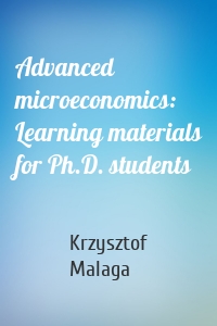 Advanced microeconomics: Learning materials for Ph.D. students
