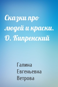 Сказки про людей и краски. О. Кипренский