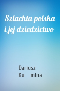 Szlachta polska i jej dziedzictwo