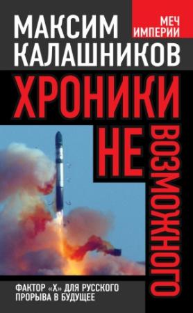 Обложка книги «Хроники невозможного. Фактор «Х» для русского прорыва в будущее» — Максим Калашников