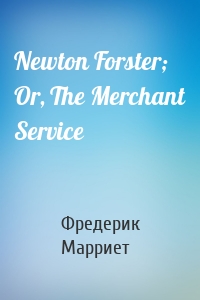 Newton Forster; Or, The Merchant Service