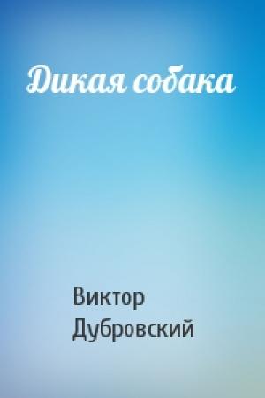 Обложка книги «Дикая собака» — Виктор Дубровский