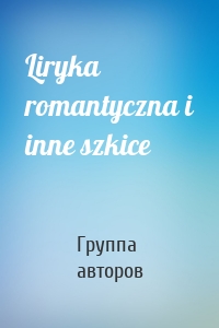 Liryka romantyczna i inne szkice