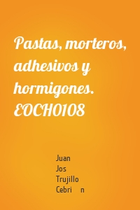 Pastas, morteros, adhesivos y hormigones. EOCH0108