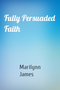 Fully Persuaded Faith