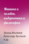 Эвальд Ильенков, Александр Арсеньев, Василий Давыдов - Машина и человек, кибернетика и философия
