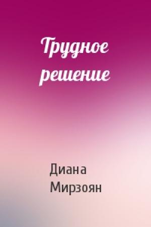 Обложка книги «Трудное решение» — Диана Мирзоян