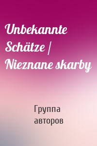 Unbekannte Schätze / Nieznane skarby