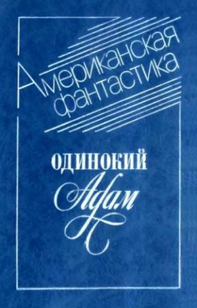 Обложка книги «Одинокий Адам» — Альфред Бестер, Фредерик Браун, Рэй Брэдбери, Роберт Шекли, Мюррей Лейнстер, Уильям Моррисон, Клиффорд Саймак, Джеймс Шмиц, Джон Вуд Кэмпбелл, Эрик Рассел, Теодор Старджон
