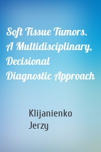 Soft Tissue Tumors. A Multidisciplinary, Decisional Diagnostic Approach