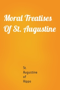 Moral Treatises Of St. Augustine