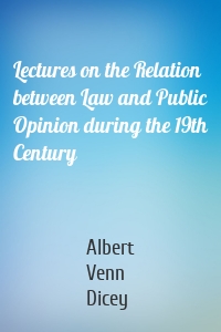 Lectures on the Relation between Law and Public Opinion during the 19th Century