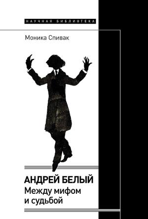 Обложка книги «Андрей Белый. Между мифом и судьбой» — Моника Спивак