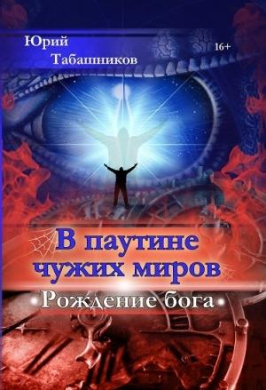 Обложка книги «В паутине чужих миров. Рождение бога» — Юрий Табашников