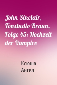 John Sinclair, Tonstudio Braun, Folge 45: Hochzeit der Vampire